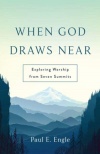 When God Draws Near, Exploring Worship from Seven Summits